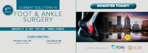 Foundation for Orthopaedic Research and Education 11th Annual Current Solutions in Foot Ankle Surgery 2022