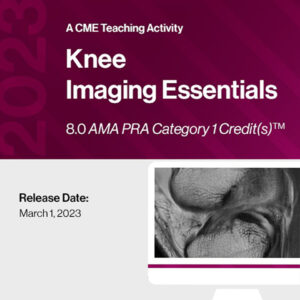 2023 Knee Imaging Essentials A CME Teaching Activity